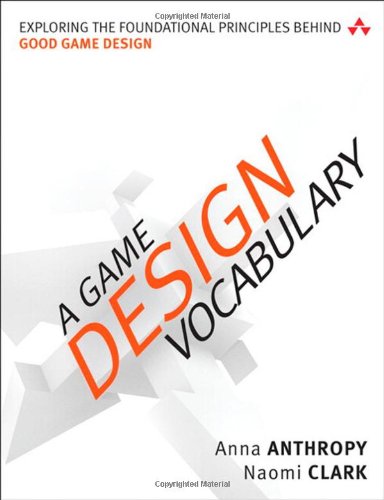 A Game Design Vocabulary Exploring The Foundational Principles Behind Good Game Design 1st Edition Anna Anthropy