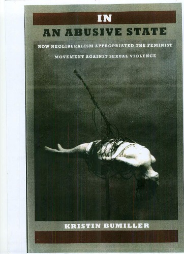 In An Abusive State How Neoliberalism Appropriated The Feminist Movement Against Sexual Violence Kristin Bumiller