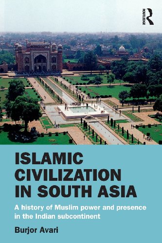 Islamic Civilization In South Asia A History Of Muslim Power And Presence In The Indian Subcontinent 1st Edition Burjor Avari