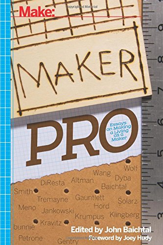 Maker Pro Essays On Making A Living As A Maker 1st John Baichtal Ed