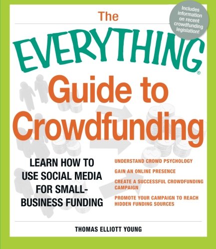 The Everything Guide To Crowdfunding Learn How To Use Social Media For Smallbusiness Funding Thomas Elliott Young