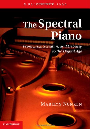 The Spectral Piano From Liszt Scriabin And Debussy To The Digital Age Marilyn Nonken