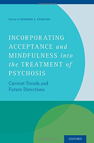 Incorporating Acceptance And Mindfulness Into The Treatment Of Psychosis Current Trends And Future Directions 1st Edition Brandon A Gaudiano