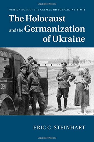 The Holocaust And The Germanization Of Ukraine Eric C Steinhart