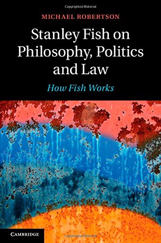 Stanley Fish On Philosophy Politics And Law How Fish Works Michael Robertson