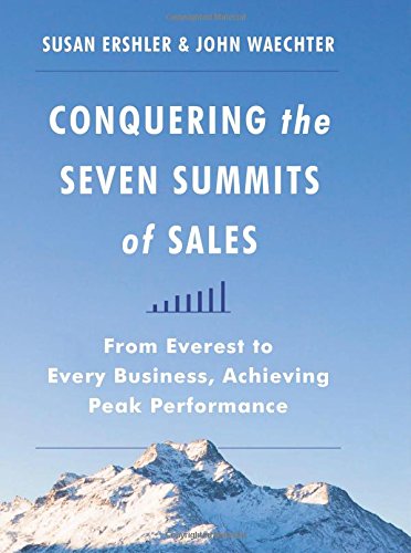 Conquering The Seven Summits Of Sales From Everest To Every Business Achieving Peak Performance Susan Ershler
