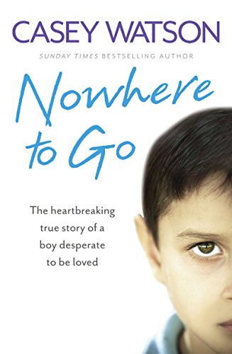 Nowhere To Go The Heartbreaking True Story Of A Boy Desperate To Be Loved Casey Watson