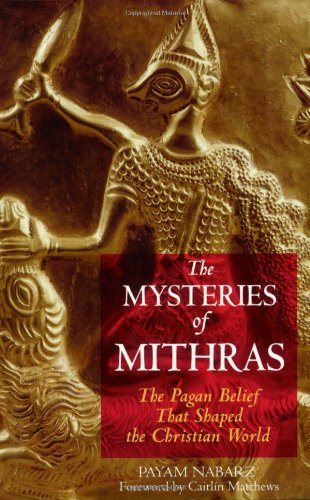 The Mysteries Of Mithras The Pagan Belief That Shaped The Christian World Payam Nabarz
