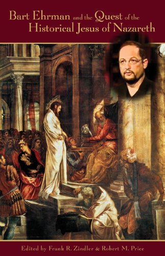 Bart Ehrman And The Quest Of The Historical Jesus Of Nazareth An Evaluation Of Ehrmans Did Jesus Exist Frank R Zindler