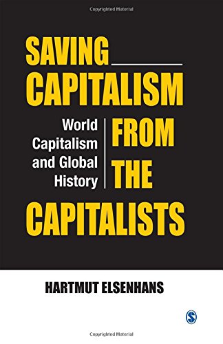 Saving Capitalism From The Capitalists World Capitalism And Global History Hartmut Elsenhans