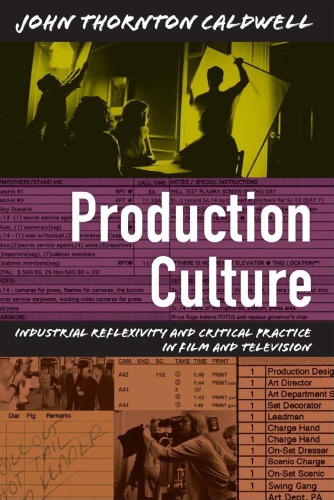 Production Culture Industrial Reflexivity And Critical Practice In Film And Television John Thornton Caldwell