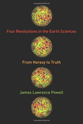 Four Revolutions In The Earth Sciences From Heresy To Truth James Lawrence Powell