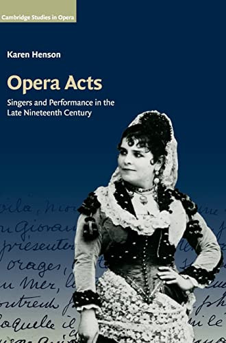 Opera Acts Singers And Performance In The Late Nineteenth Century Cambridge Studies In Opera 1st Edition Karen Henson