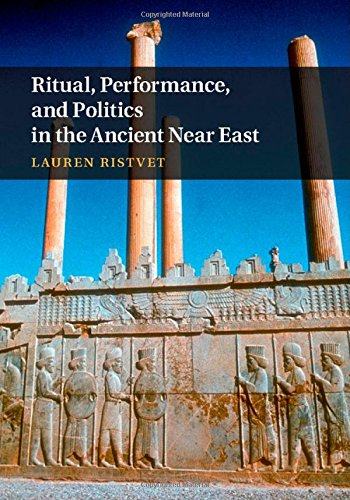 Ritual Performance And Politics In The Ancient Near East Lauren Ristvet