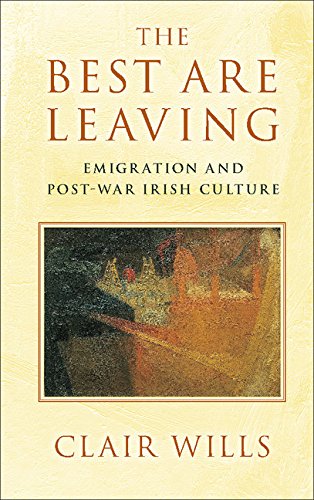 The Best Are Leaving Emigration And Postwar Irish Culture Clair Wills