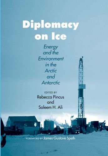 Diplomacy On Ice Energy And The Environment In The Arctic And Antarctic Rebecca H Pincus
