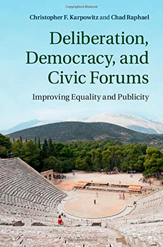 Deliberation Democracy And Civic Forums Improving Equality And Publicity Christopher F Karpowitz