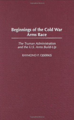Beginnings Of The Cold War Arms Race The Truman Administration And The Us Arms Buildup Raymond Ojserkis