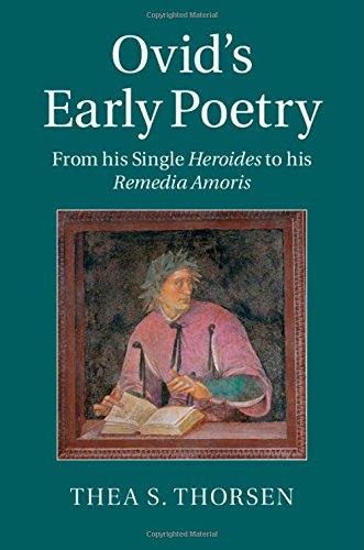 Ovids Early Poetry From His Single Heroides To His Remedia Amoris Thea S Thorsen