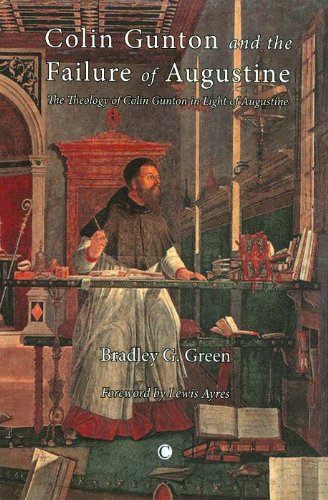 Colin Gunton And The Failure Of Augustine The Theology Of Colin Gunton In Light Of Augustine Bradley G Green