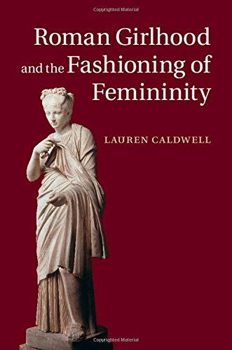 Roman Girlhood And The Fashioning Of Femininity Lauren Caldwell