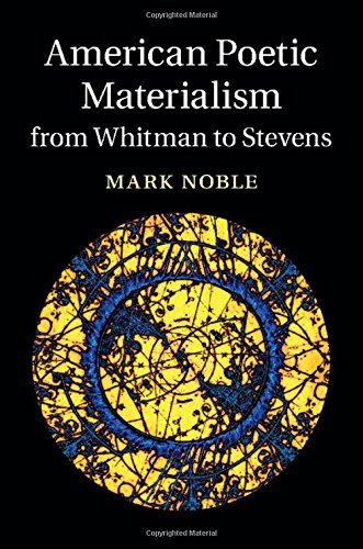 American Poetic Materialism From Whitman To Stevens Mark Noble