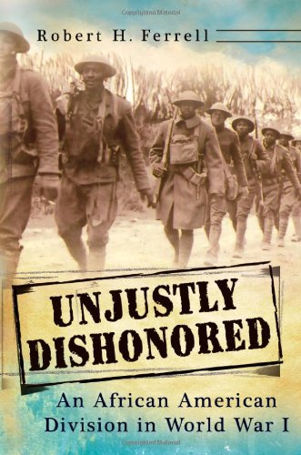 Unjustly Dishonored An African American Division In World War I Robert H Ferrell