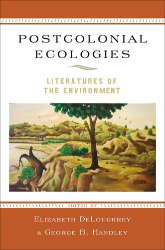 Postcolonial Ecologies Literatures Of The Environment 1st Edition Elizabeth Deloughrey
