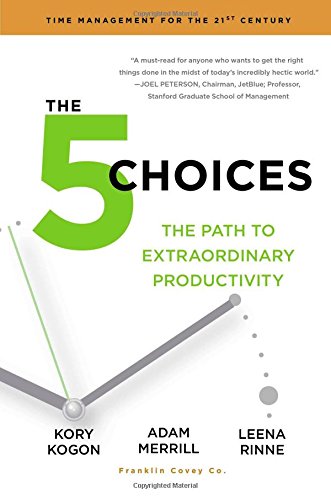The 5 Choices The Path To Extraordinary Productivity Kory Kogon