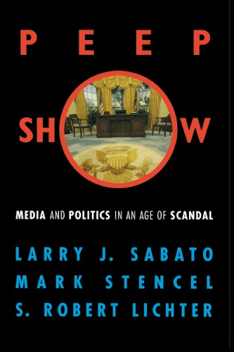 Peepshow Media And Politics In An Age Of Scandal Larry J Sabato