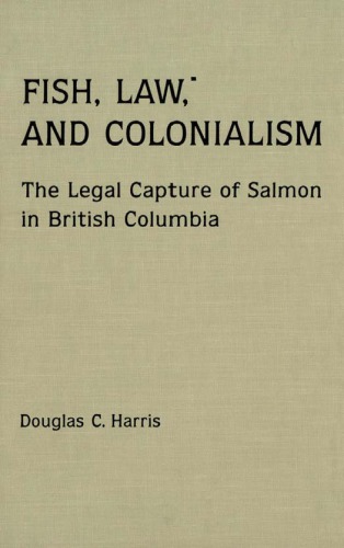 Fish Law And Colonialism The Legal Capture Of Salmon In British Columbia 1st Edition Douglas C Harris