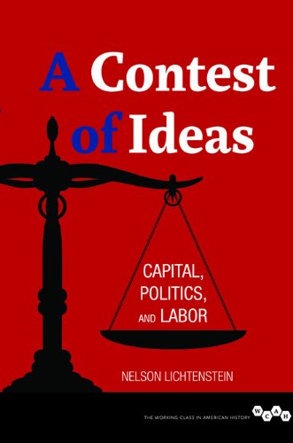 A Contest Of Ideas Capital Politics And Labor Nelson Lichtenstein