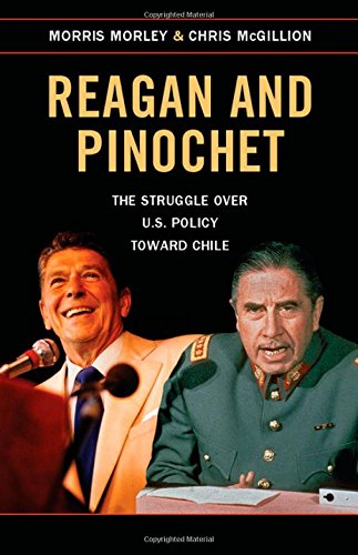 Reagan And Pinochet The Struggle Over Us Policy Toward Chile Morris Morley