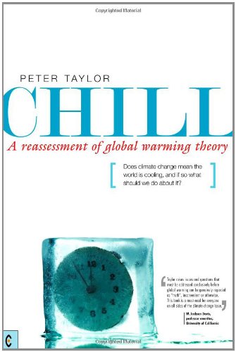Chill A Reassessment Of Global Warming Theory Does Climate Change Mean The World Is Cooling And If So What Should We Do About It Peter Taylor