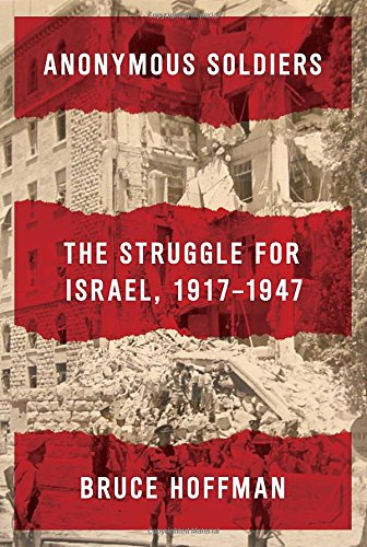 Anonymous Soldiers The Struggle For Israel 19171947 Bruce Hoffman