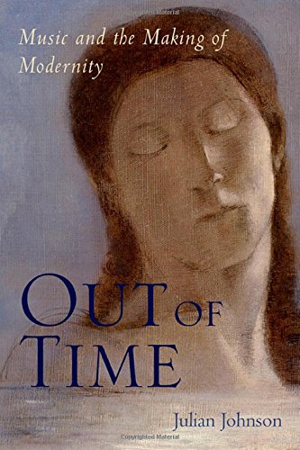 Out Of Time Music And The Making Of Modernity Julian Johnson