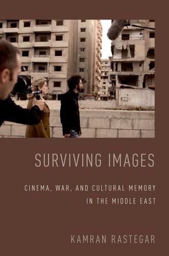 Surviving Images Cinema War And Cultural Memory In The Middle East Kamran Rastegar