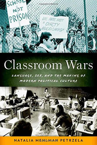 Classroom Wars Language Sex And The Making Of Modern Political Culture Natalia Mehlman Petrzela