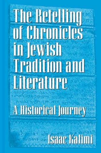 The Retelling Of Chronicles In Jewish Tradition And Literature A Historical Journey Isaac Kalimi