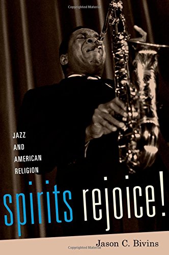 Spirits Rejoice Jazz And American Religion Jason C Bivins