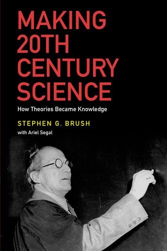 Making 20th Century Science How Theories Became Knowledge 1st Edition Stephen G Brush