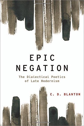Epic Negation The Dialectical Poetics Of Late Modernism Cd Blanton