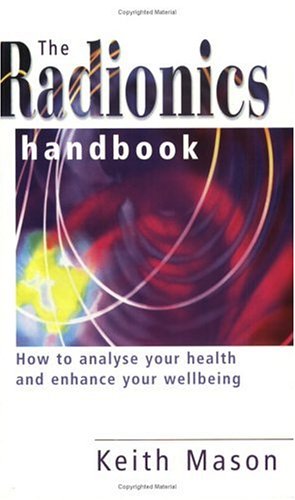 The Radionics Handbook How To Improve Your Health With A Powerful Form Of Energy Therapy Keith Mason