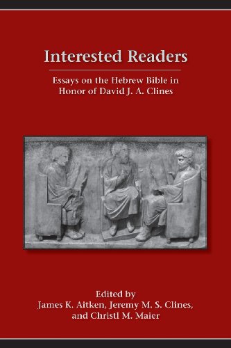 Interested Readers Essays On The Hebrew Bible In Honor Of David J A Clines James K Aitken Eds Jeremy M S Clines Eds Christl M Maier Eds