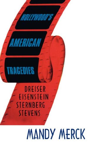 Hollywoods American Tragedies Dreiser Eisenstein Sternberg Stevens Mandy Merck
