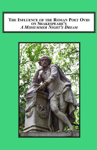 The Influence Of The Roman Poet Ovid On Shakespeares A Midsummer Nights Dream Intertextual Parallels And Metaovidian Tendencies Dennis James Siler