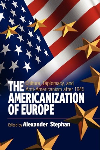 The Americanization Of Europe Culture Diplomacy And Antiamericanism After 1945 Alexander Stephan