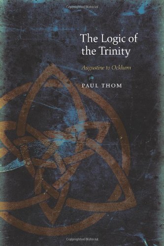 The Logic Of The Trinity Augustine To Ockham Paul Thom