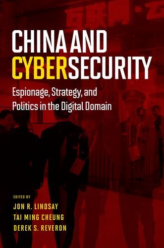 China And Cybersecurity Espionage Strategy And Politics In The Digital Domain Jon R Lindsay