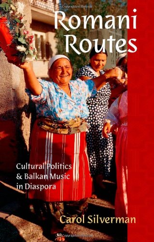 Romani Routes Cultural Politics And Balkan Music In Diaspora Carol Silverman